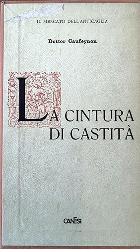 Seller image for La cintura di castit. Sua storia e suo impiego in passato e ai nostri tempi., Tradotto dal francese da Gianni Mauro. Introduzione di Alberto Consiglio. for sale by Libreria Antiquaria Prandi