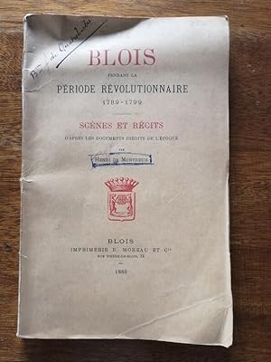 Blois pendant la période révolutionnaire 1789 1799 Scènes et récits d après les documents de l ép...