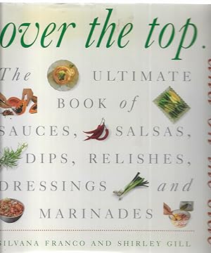 Over the Top and on the Side: Ultimate Book of Sauces, Salsas, Dips, Dressings, Relishes, Raitas ...