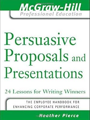 Seller image for Persuasive Proposals and Presentations: 24 Lessons for Writing Winners (The McGraw-Hill Professional Education Series) for sale by WeBuyBooks