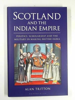 Seller image for Scotland and the Indian Empire: politics, scholarship and the military in making British India for sale by Cotswold Internet Books