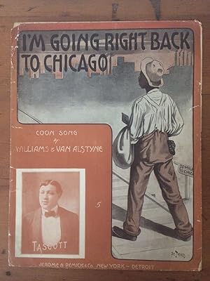I'M GOING RIGHT BACK TO CHICAGO (COON SONG BY WILLIAMS & VAN ALSTYNE)