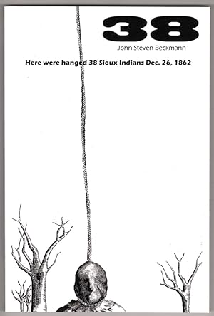 Seller image for 38: Here were hanged 38 Sioux Indians Dec. 26, 1862 for sale by Lake Country Books and More