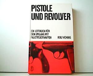 Pistole und Revoler - Ein Leitfaden für den gebrauchsmäßigen, sportlichen und jagdlichen Umgang m...