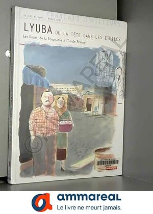 Seller image for Lyuba ou la tte dans les toiles : Les Roms, de la Roumanie  l'Ile-de-France for sale by Ammareal