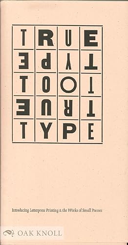 Imagen del vendedor de TRUE TO TYPE, INTRODUCING LETTERPRESS PRINTING & THE WORKS OF SMALL PRESSES a la venta por Oak Knoll Books, ABAA, ILAB