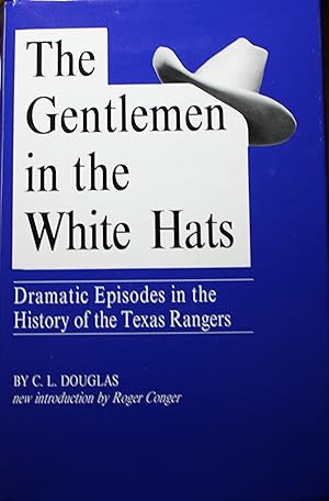 Seller image for The Gentlemen in the White Hats Dramatic Episodes in the History of the Texas Rangers for sale by Old West Books  (ABAA)