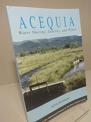 Acequia: Water Sharing, Sanctity, and Place (A School for Advanced Research Resident Scholar Book)