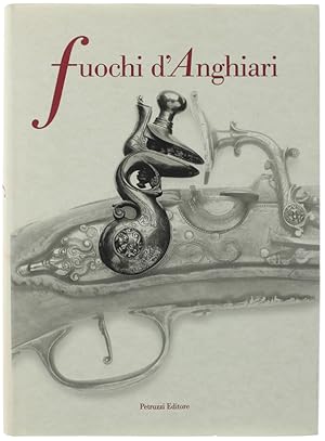 FUOCHI D'ANGHIARI. Armi e armaioli anghiaresi dal XVIII al XIX secolo.: