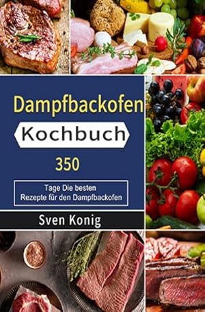 Bild des Verkufers fr Dampfbackofen Kochbuch : 350 Tage Die besten Rezepte fr den Dampfbackofen zum Verkauf von AHA-BUCH GmbH
