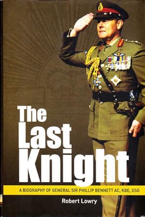 Seller image for The Last Knight: a Biography of Sir Phillip Bennet AC, KBE, DSO for sale by Goulds Book Arcade, Sydney