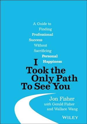 Seller image for I Took the Only Path to See You : A Guide to Finding Professional Success Without Sacrificing Personal Happiness for sale by GreatBookPrices
