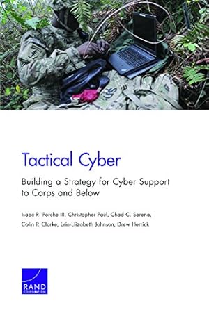 Image du vendeur pour Tactical Cyber: Building a Strategy for Cyber Support to Corps and Below by Porche III, Isaac R., Paul, Christopher, Serena, Chad C., Clarke, Colin P., Johnson, Erin-Elizabeth, Herrick, Drew [Paperback ] mis en vente par booksXpress