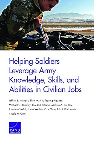 Seller image for Helping Soldiers Leverage Army Knowledge, Skills, and Abilities in Civilian Jobs by Wenger, Jeffrey B., Pint, Ellen M., Piquado, Tepring, Shanley, Michael G., Beleche, Trinidad, Bradley, Melissa A., Welch, Jonathan, Werber, Laura, Yoon, Cate, Duckworth, Eric J., Curtis, Nicole H. [Paperback ] for sale by booksXpress