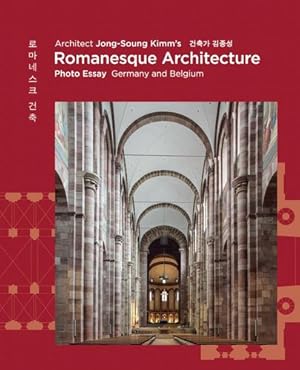 Seller image for Architect Jong-Soung Kimm's Romanesque Architecture: Photo Essay: Germany and Belgium by Kimm, Jong-Soung, Yi, Eui-Sung [Hardcover ] for sale by booksXpress