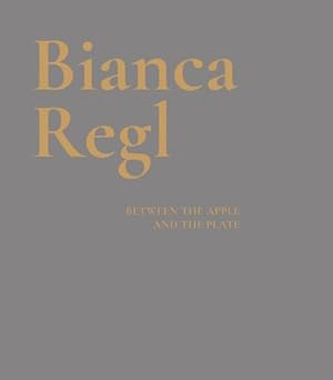 Seller image for Bianca Regl: Between the Apple and the Plate by Grimmer, Alexandra, Oberhollenzer, G ¼nther, Pfaller, Robert, Przybyla, Elle, Tragatschnig, Ulrich, Wipplinger, Hans-Peter, Cerny, Katerina [Hardcover ] for sale by booksXpress