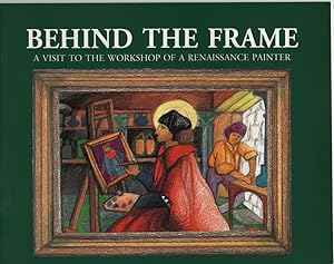 Seller image for BEHIND THE FRAME: A VISIT TO THE WORKSHOP OF A RENAISSANCE PAINTER for sale by Dromanabooks