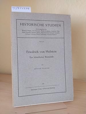 Friedrich von Holstein. Ein Mitarbeiter Bismarcks. [Von Günter Richter]. (= Historische Studien. ...