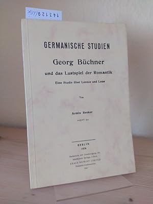 Georg Büchner und das Lustspiel der Romantik. Eine Studie über Leonce und Lena. [Von Armin Renker...