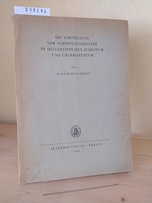 Image du vendeur pour Die Vorstellung vom Schpfungsmittler im hellenistischen Judentum und Urchristentum. [Von Harald Hegermann]. (= Deutsche Akademie der Wissenschaften zu Berlin. Texte und Untersuchungen zur Geschichte der altchristlichen Literatur. Band 82). mis en vente par Antiquariat Kretzer