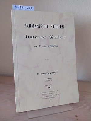 Isaak von Sinclair der Freund Hölderlins. [Von Käthe Hengsberger]. (= Germanische Studien. Heft 5).