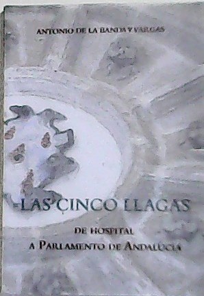 Bild des Verkufers fr LAS CINCO LLAGAS De hospital a Parlamento de Andaluca. zum Verkauf von Librera y Editorial Renacimiento, S.A.