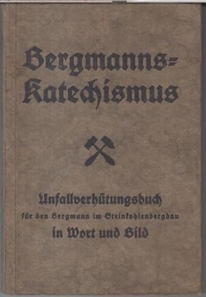 Seller image for Bergmanns - Katechismus. Unfallverhtungsbuch fr den Bergmann im Steinkohlenbergbau in Wort und Bild. - Darstellung der unfallsichersten, zweckmigsten und wirtschaftlichsten Arbeitsweise im Bergbau nach dem neuesten Stande der Technik und Organisation. for sale by Antiquariat Carl Wegner