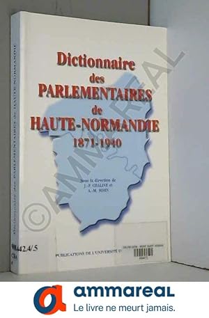 Image du vendeur pour Dictionnaire des parlementaires de Haute-Normandie sous la Troisime Rpublique, 1871-1940 mis en vente par Ammareal