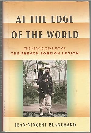 Imagen del vendedor de At the Edge of the World: The Heroic Century of the French Foreign Legion a la venta por Michael Moons Bookshop, PBFA