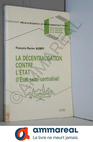 Seller image for La dcentralisation contre l'Etat: L'Etat semi-centralis, nouvel essai for sale by Ammareal