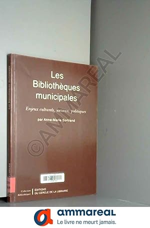 Seller image for Les bibliothques municipales. Enjeux culturels, sociaux, politiques for sale by Ammareal