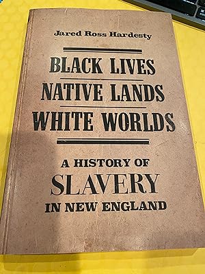 Seller image for BLACK LIVES, Native Lands, White Worlds: a history of slavery in New England for sale by Happy Heroes