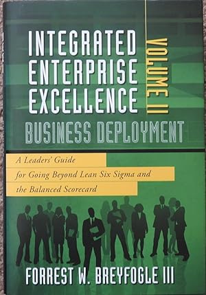 Integrated Enterprise Excellence Vol. II Business Deployment: A Leaders' Guide for Going Beyond L...