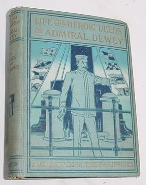 Seller image for Life and Heroic Deeds of Admiral Dewey including Battles in the Philipines for sale by R Bryan Old Books