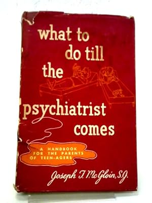 Imagen del vendedor de What To Do Till The Psychiatrist Comes: A Handbook For The Parents of Teen-agers a la venta por World of Rare Books