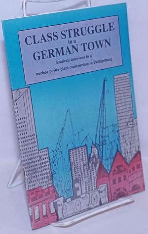 Bild des Verkufers fr Class struggle in a German town: Radicals intervene in a nuclear power plant construction in Phillipsburg zum Verkauf von Bolerium Books Inc.