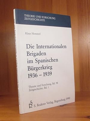 Die Internationalen Brigaden im Spanischen Bürgerkrieg 1936 - 1939 (= Theorie und Forfschung, Bd....