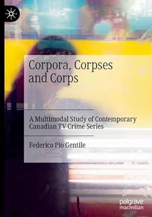 Bild des Verkufers fr Corpora, Corpses and Corps : A Multimodal Study of Contemporary Canadian TV Crime Series zum Verkauf von AHA-BUCH GmbH