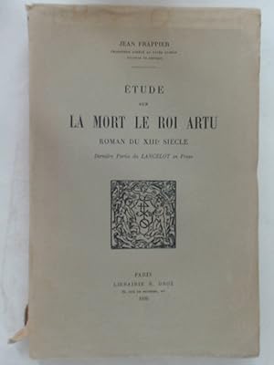 Étude sur la Mort le Roi Artu. Roman du XIIIe Siècle. Dernière Partie du Lancelot en Prose.