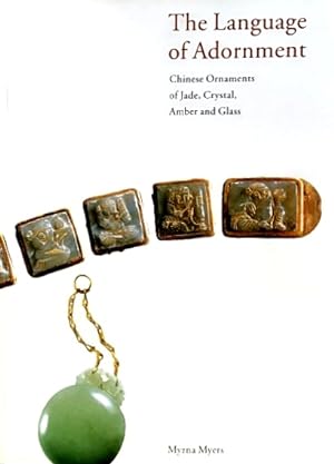 The Language of Adornment: Chinese Ornaments of Jade, Crystal, Amber, and Glass: From the Neolith...