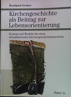 Bild des Verkufers fr Kirchengeschichte als Beitrag zur Lebensorientierung: Konzept und Modelle fr einen aktualisierenden Kirchengeschichtsunterricht. zum Verkauf von books4less (Versandantiquariat Petra Gros GmbH & Co. KG)