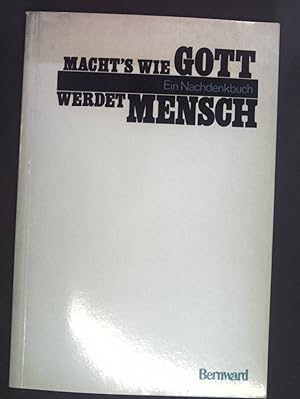 Bild des Verkufers fr Macht's wie Gott, werdet Mensch : ein Nachdenkbuch. zum Verkauf von books4less (Versandantiquariat Petra Gros GmbH & Co. KG)