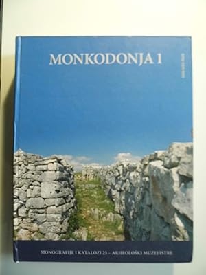Monkodonja. Istraivanje protourbanog naselja broncanog doba Istre. Knjiga 1: Iskopavanje i nalaz...