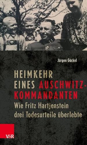 Bild des Verkufers fr Heimkehr eines Auschwitz-Kommandanten : Wie Fritz Hartjenstein drei Todesurteile berlebte zum Verkauf von AHA-BUCH GmbH