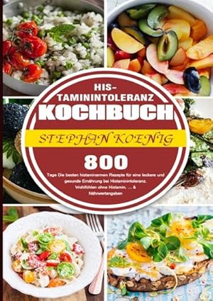 Bild des Verkufers fr Histaminintoleranz Kochbuch : 800 Tage Die besten histaminarmen Rezepte fr eine leckere und gesunde Ernhrung bei Histaminintoleranz. Wohlfhlen ohne Histamin, . & Nhrwertangaben zum Verkauf von AHA-BUCH GmbH