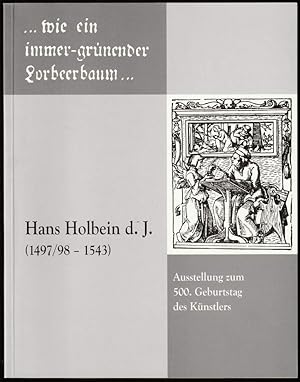 Image du vendeur pour Hans Holbein d.J. : (1497/98-1543). ". wie ein immer-grnender Lorbeerbaum .". mis en vente par Antiquariat Dennis R. Plummer