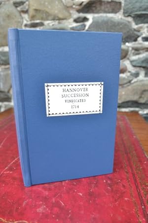 The succession of the House of Hannover vindicated, against the Pretender's second declaration in...