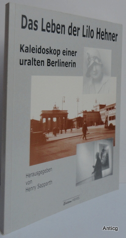 Das Leben der Lilo Hehner. Kaleidoskop einer uralten Berlinerin.