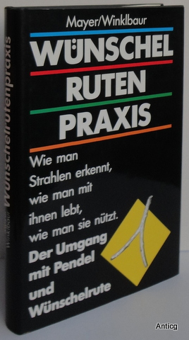 Wünschelrutenpraxis. Wie man Strahlen erkennt, wie man mit ihnen lebt, wie man sie nützt. Der Umg...