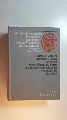 Seller image for Technische Bildung zwischen Wissenschaft und Praxis : die Technische Hochschule Braunschweig 1862 - 1914 for sale by Gebrauchtbcherlogistik  H.J. Lauterbach